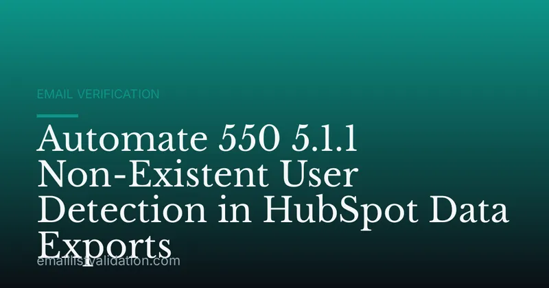Automate 550 5.1.1 Non-Existent User Detection in HubSpot Data Exports