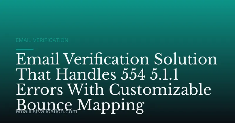 Email Verification Solution That Handles 554 5.1.1 Errors With Customizable Bounce Mapping