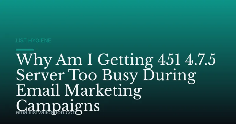 Why Am I Getting 451 4.7.5 Server Too Busy During Email Marketing Campaigns
