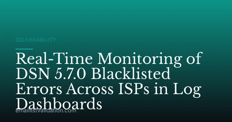 Real-Time Monitoring of DSN 5.7.0 Blacklisted Errors Across ISPs in Log Dashboards