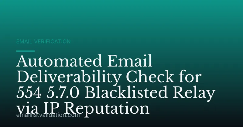 Automated Email Deliverability Check for 554 5.7.0 Blacklisted Relay via IP Reputation