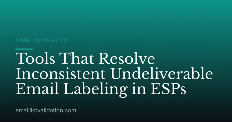 Tools That Resolve Inconsistent Undeliverable Email Labeling in ESPs