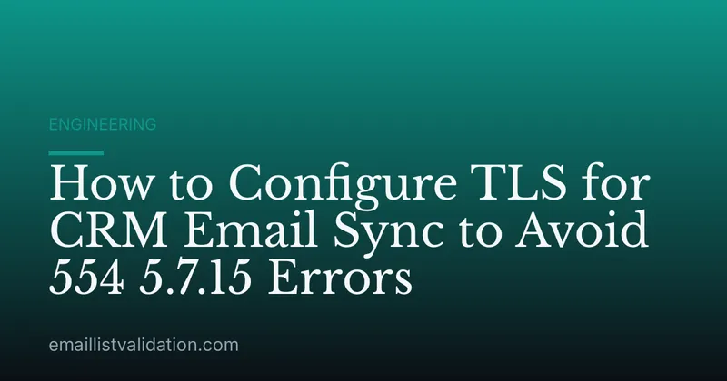 How to Configure TLS for CRM Email Sync to Avoid 554 5.7.15 Errors