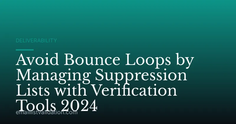 Avoid Bounce Loops by Managing Suppression Lists with Verification Tools 2024