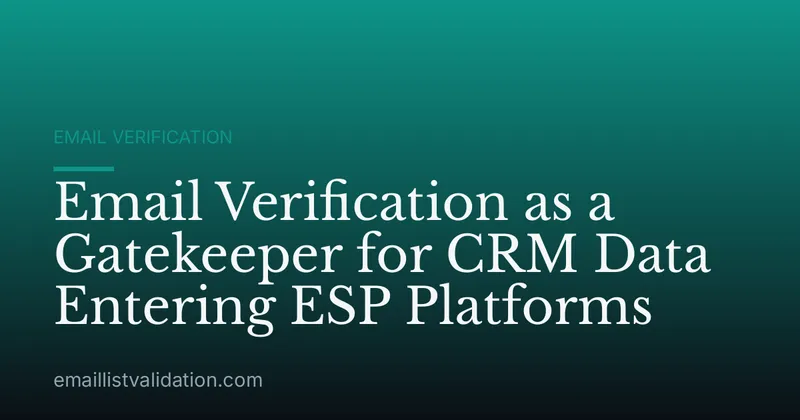 Email Verification as a Gatekeeper for CRM Data Entering ESP Platforms
