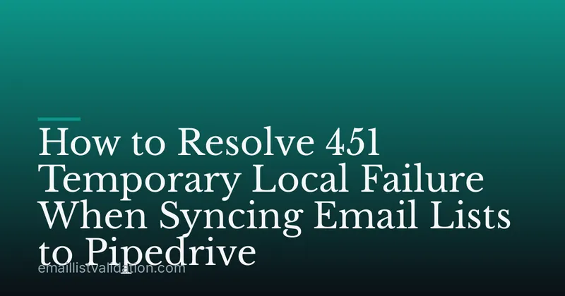 How to Resolve 451 Temporary Local Failure When Syncing Email Lists to Pipedrive