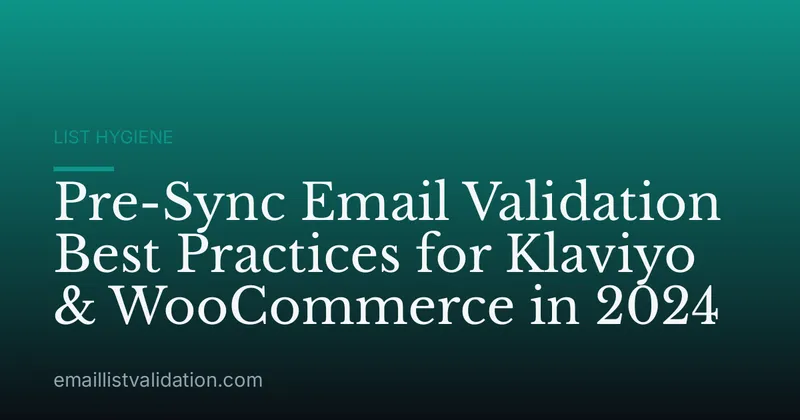 Pre-Sync Email Validation Best Practices for Klaviyo & WooCommerce in 2024
