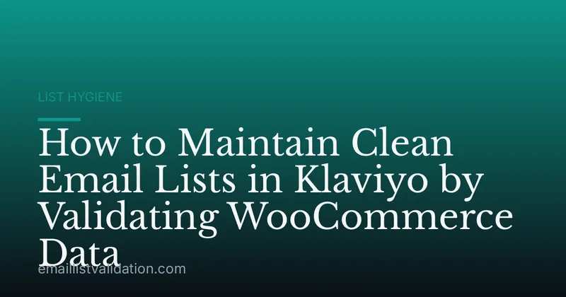 How to Maintain Clean Email Lists in Klaviyo by Validating WooCommerce Data