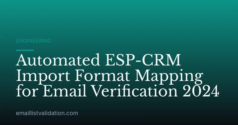 Automated ESP-CRM Import Format Mapping for Email Verification 2024