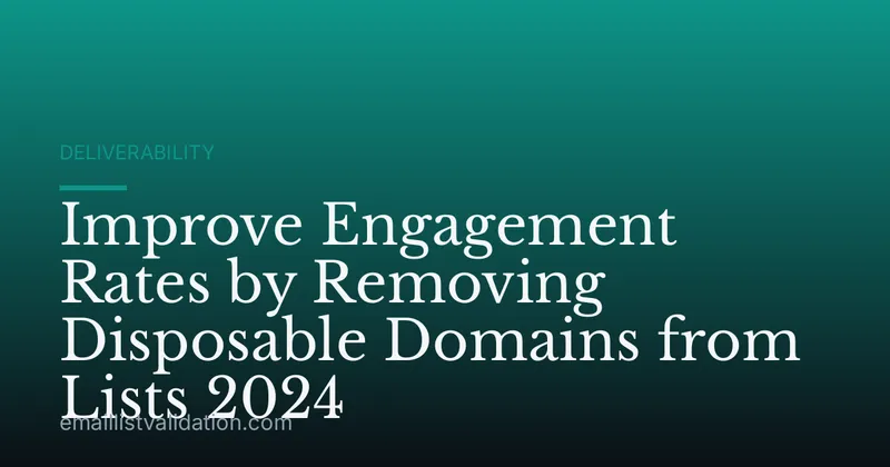 Improve Engagement Rates by Removing Disposable Domains from Lists 2024