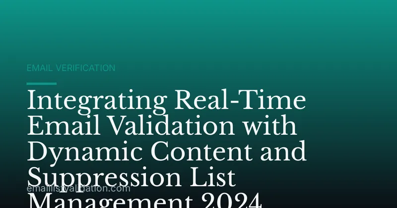 Integrating Real-Time Email Validation with Dynamic Content and Suppression List Management 2024