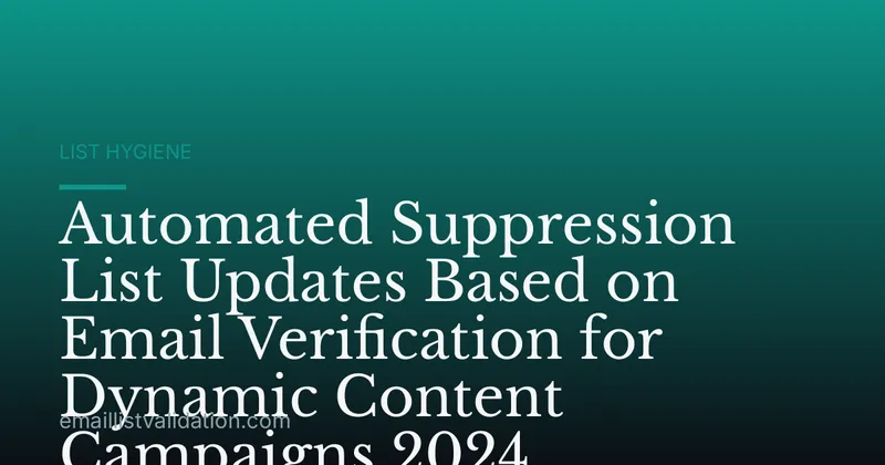 Automated Suppression List Updates Based on Email Verification for Dynamic Content Campaigns 2024