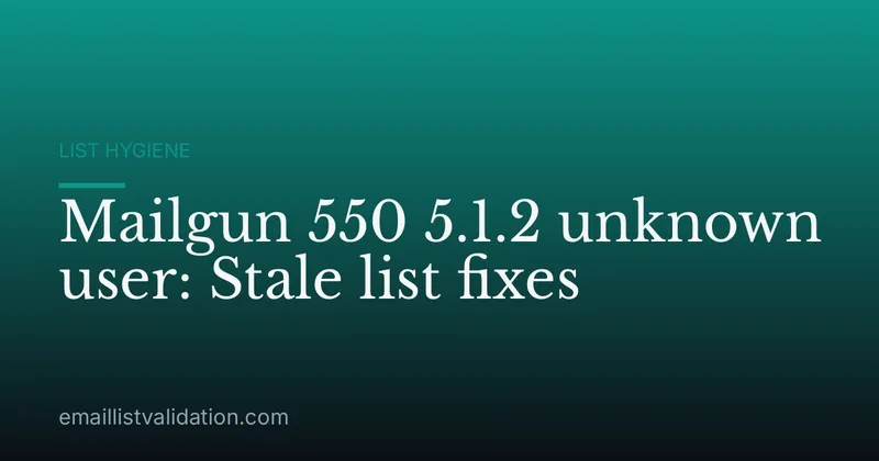 Mailgun 550 5.1.2 unknown user: Stale list fixes