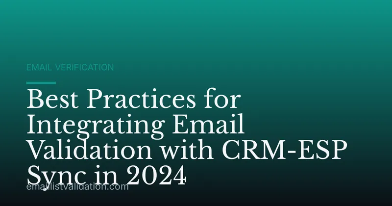 Best Practices for Integrating Email Validation with CRM-ESP Sync in 2024
