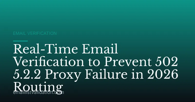 Real-Time Email Verification to Prevent 502 5.2.2 Proxy Failure in 2026 Routing