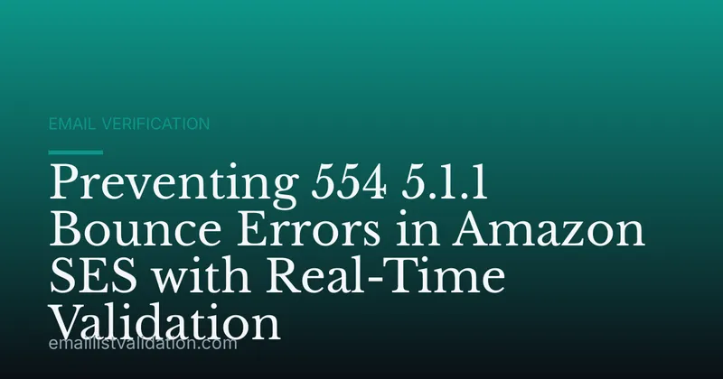 Preventing 554 5.1.1 Bounce Errors in Amazon SES with Real-Time Validation