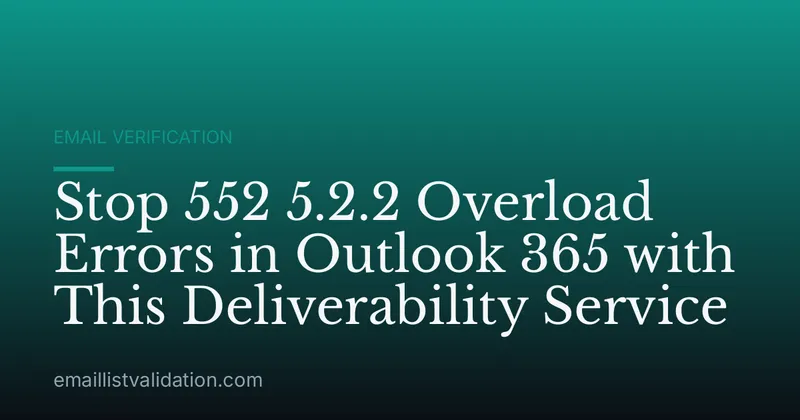 Stop 552 5.2.2 Overload Errors in Outlook 365 with This Deliverability Service
