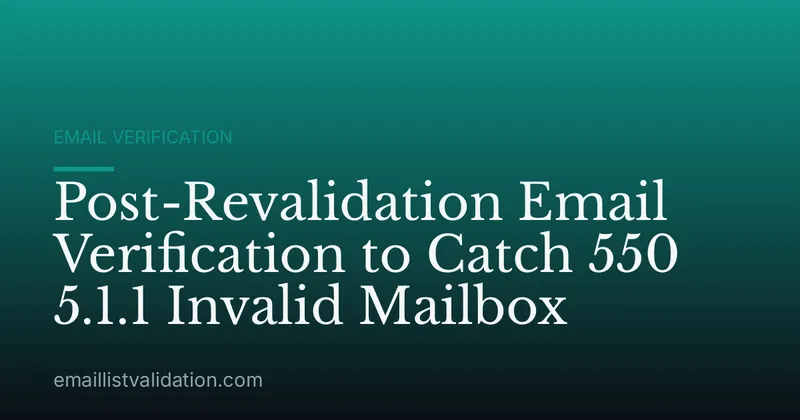 Post-Revalidation Email Verification to Catch 550 5.1.1 Invalid Mailbox