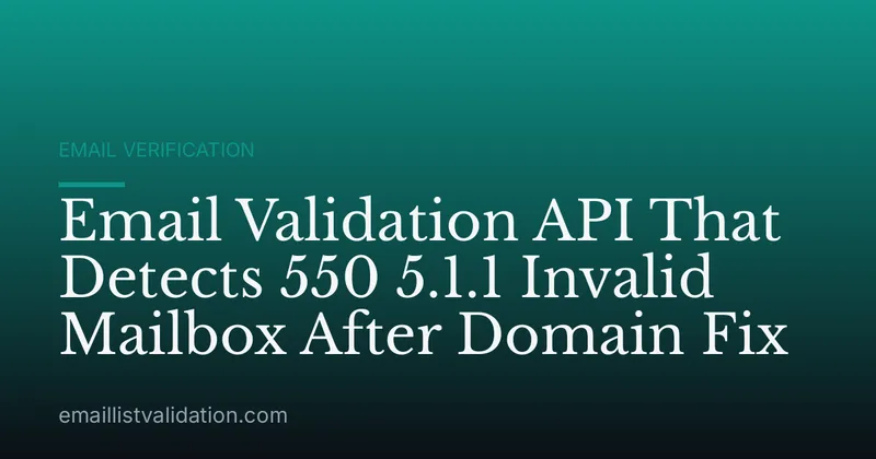 Email Validation API That Detects 550 5.1.1 Invalid Mailbox After Domain Fix