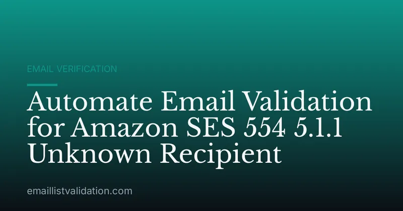 Automate Email Validation for Amazon SES 554 5.1.1 Unknown Recipient