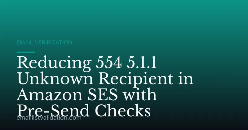 Reducing 554 5.1.1 Unknown Recipient in Amazon SES with Pre-Send Checks