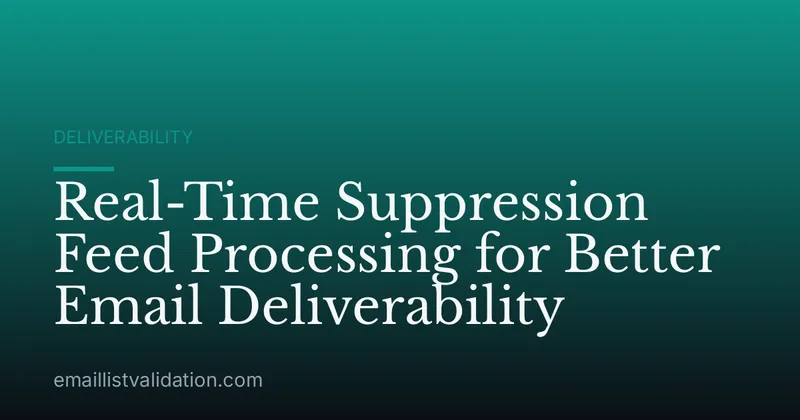 Real-Time Suppression Feed Processing for Better Email Deliverability