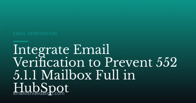 Integrate Email Verification to Prevent 552 5.1.1 Mailbox Full in HubSpot