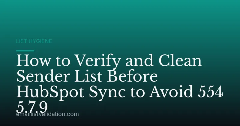 How to Verify and Clean Sender List Before HubSpot Sync to Avoid 554 5.7.9