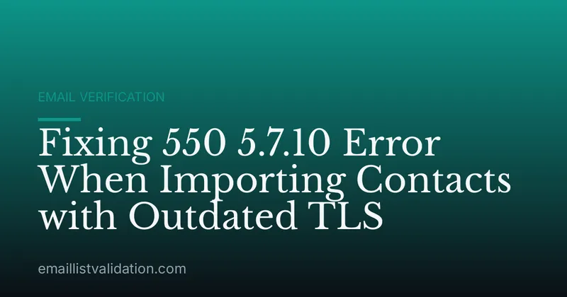 Fixing 550 5.7.10 Error When Importing Contacts with Outdated TLS