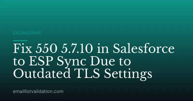 Fix 550 5.7.10 in Salesforce to ESP Sync Due to Outdated TLS Settings