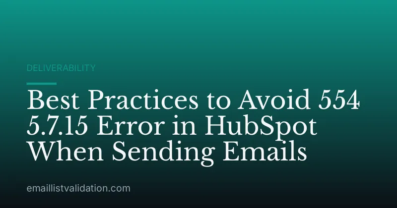 Best Practices to Avoid 554 5.7.15 Error in HubSpot When Sending Emails