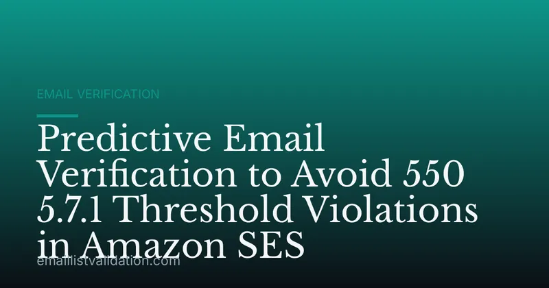 Predictive Email Verification to Avoid 550 5.7.1 Threshold Violations in Amazon SES