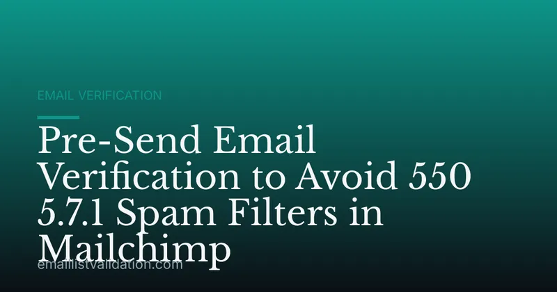 Pre-Send Email Verification to Avoid 550 5.7.1 Spam Filters in Mailchimp
