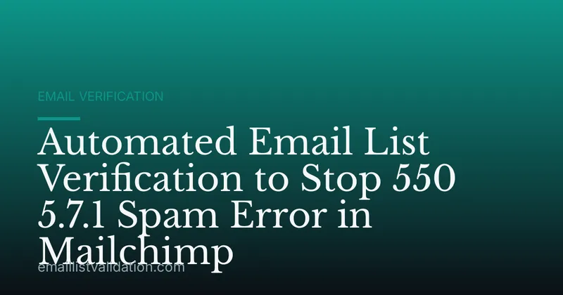 Automated Email List Verification to Stop 550 5.7.1 Spam Error in Mailchimp