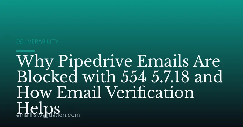 Why Pipedrive Emails Are Blocked with 554 5.7.18 and How Email Verification Helps
