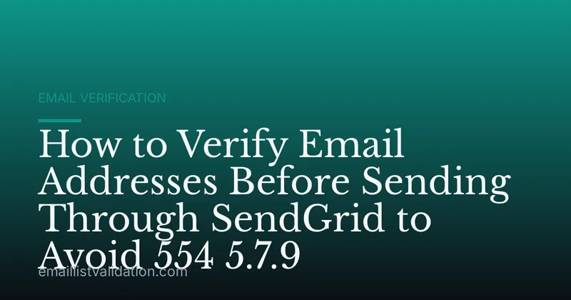 How to Verify Email Addresses Before Sending Through SendGrid to Avoid 554 5.7.9