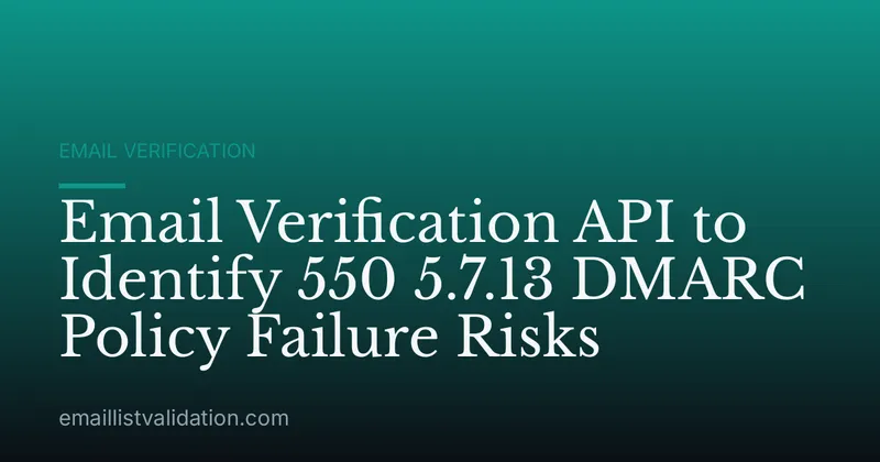 Email Verification API to Identify 550 5.7.13 DMARC Policy Failure Risks