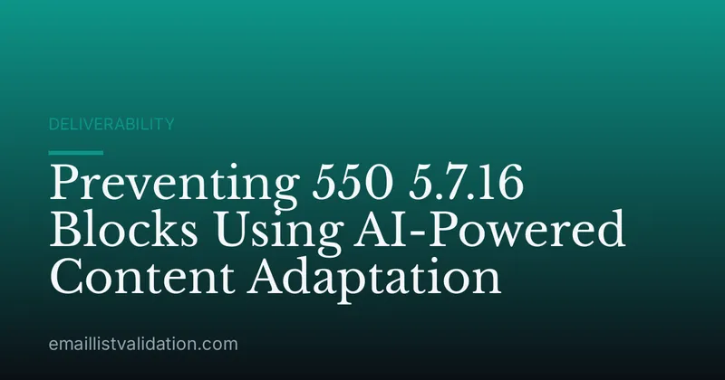 Preventing 550 5.7.16 Blocks Using AI-Powered Content Adaptation