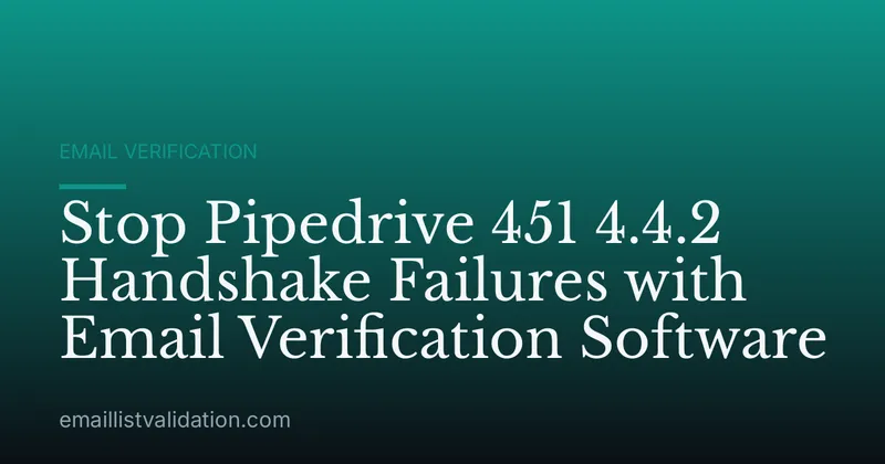 Stop Pipedrive 451 4.4.2 Handshake Failures with Email Verification Software