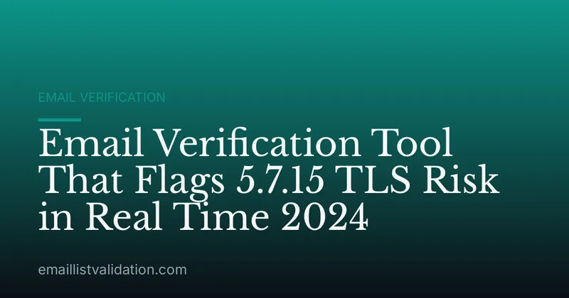 Email Verification Tool That Flags 5.7.15 TLS Risk in Real Time 2024