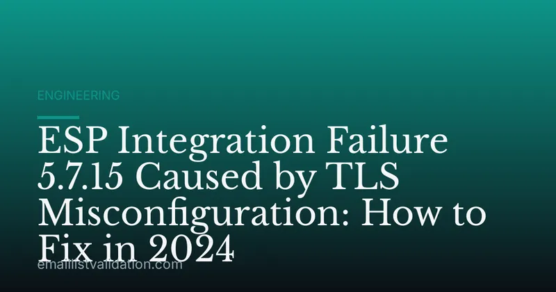 ESP Integration Failure 5.7.15 Caused by TLS Misconfiguration: How to Fix in 2024