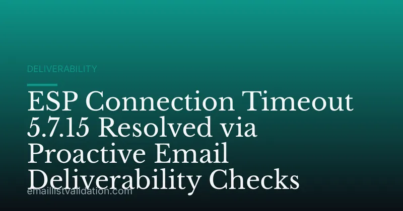 ESP Connection Timeout 5.7.15 Resolved via Proactive Email Deliverability Checks