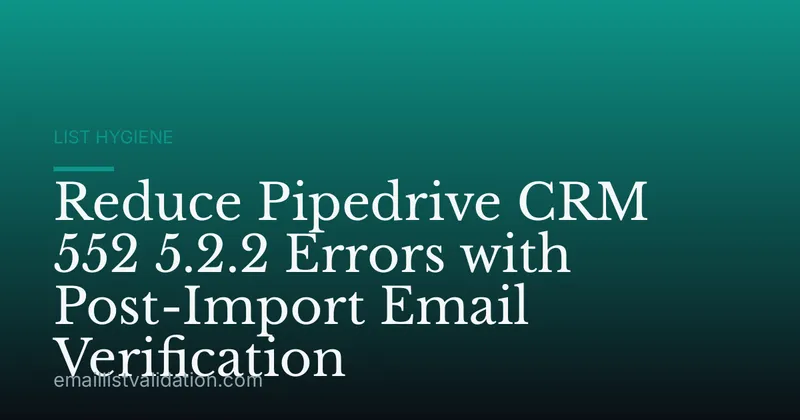 Reduce Pipedrive CRM 552 5.2.2 Errors with Post-Import Email Verification