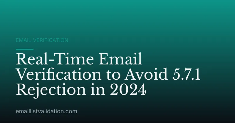 Real-Time Email Verification to Avoid 5.7.1 Rejection in 2024