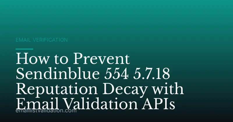 How to Prevent Sendinblue 554 5.7.18 Reputation Decay with Email Validation APIs