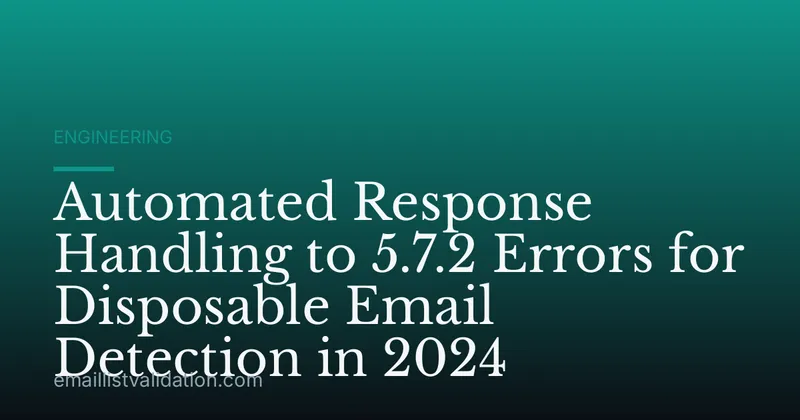 Automated Response Handling to 5.7.2 Errors for Disposable Email Detection in 2024