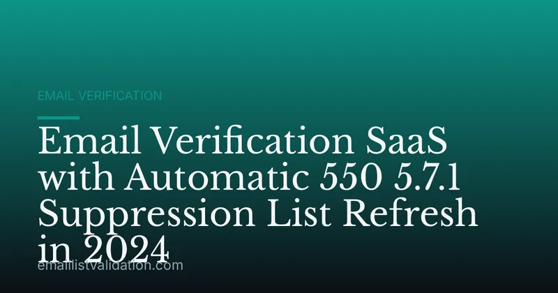 Email Verification SaaS with Automatic 550 5.7.1 Suppression List Refresh in 2024