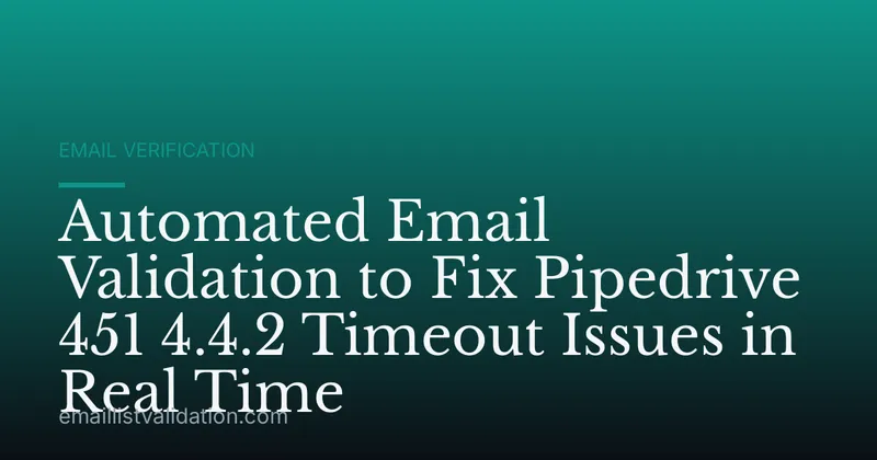 Automated Email Validation to Fix Pipedrive 451 4.4.2 Timeout Issues in Real Time
