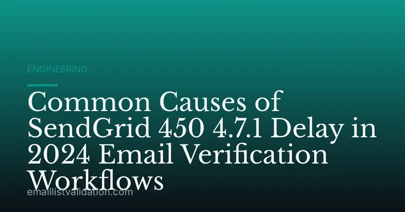 Common Causes of SendGrid 450 4.7.1 Delay in 2024 Email Verification Workflows