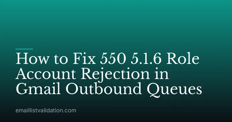 How to Fix 550 5.1.6 Role Account Rejection in Gmail Outbound Queues